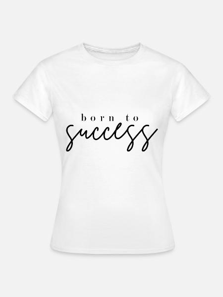 Erfolgreich geboren - Frauen T-Shirt - Weiß