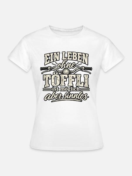 Leben ohne Töffl ist möglich - aber sinnlos - Frauen T-Shirt - Weiß