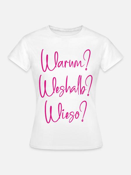Warum? Weshalb? Wieso? - Frauen T-Shirt - Weiß