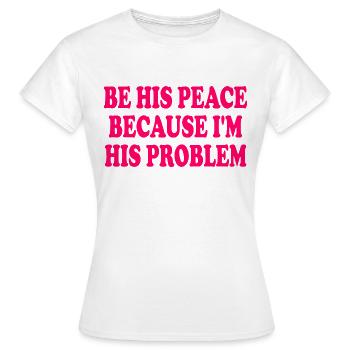 be his peace because im his problem - T-shirt Femme - blanc - Devant - AI Model Female 172 dark (172cm)