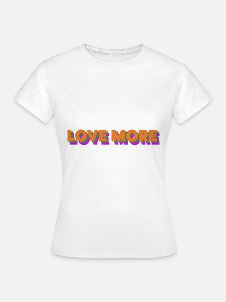 Liebe mehr - Frauen T-Shirt - Weiß