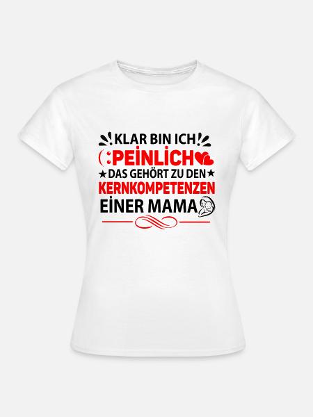 Klar bin ich peinlich Kernkompetenzen Mama Mutti - Frauen T-Shirt - Weiß