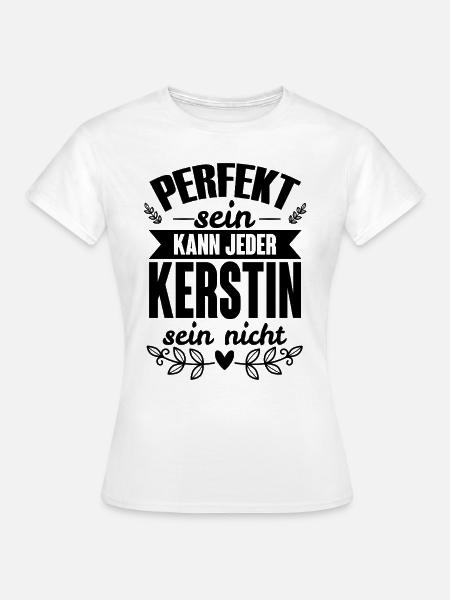 Kerstin - Perfekt Sein Kann Jeder Kerstin Nicht - Frauen T-Shirt - Weiß