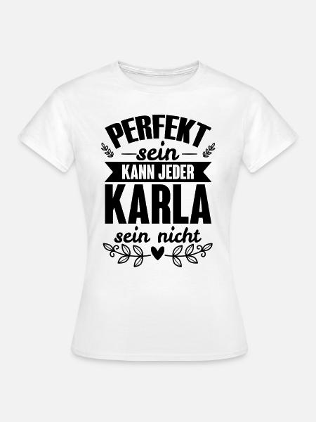 Karla - Perfekt Sein Kann Jeder Karla Sein Nicht - Frauen T-Shirt - Weiß