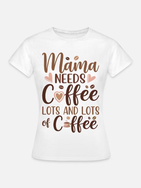 Mama Mutterschaft Mama Braucht Kaffee - Frauen T-Shirt - Weiß
