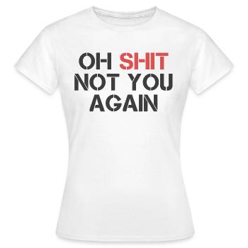 Oh shit not you again Spruch englisch lustig fun - Frauen T-Shirt - Weiß - Vorne - AI Model Female 172 dark (172cm)