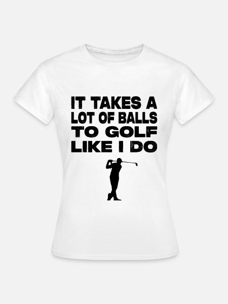 It Takes A Lot Of Balls To Golf Like I Do - Frauen T-Shirt - Weiß