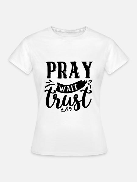 Pray Wait Trust - Frauen T-Shirt - Weiß
