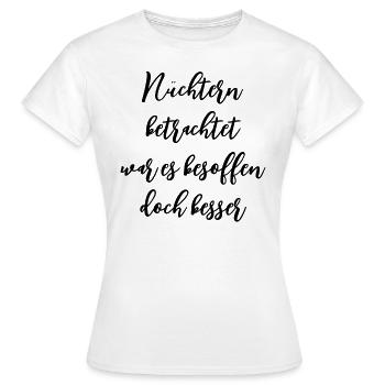 NÜCHTERN BETRACHTET WAR ES BESOFFEN DOCH BESSER - Frauen T-Shirt - Weiß - Vorne - AI Model Female 172 dark (172cm)