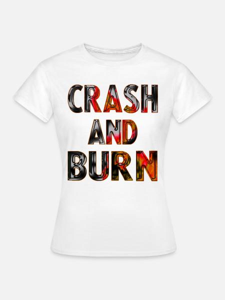 Crash And Burn - Frauen T-Shirt - Weiß