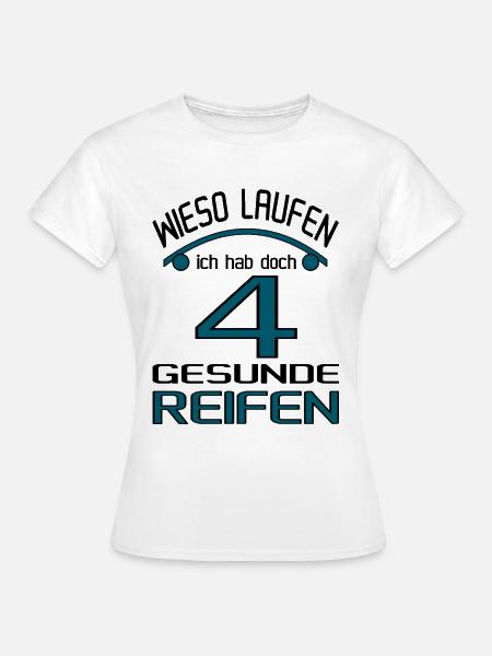Warum laufen? ich hab doch 4 gesunde Reifen! - Frauen T-Shirt - Weiß
