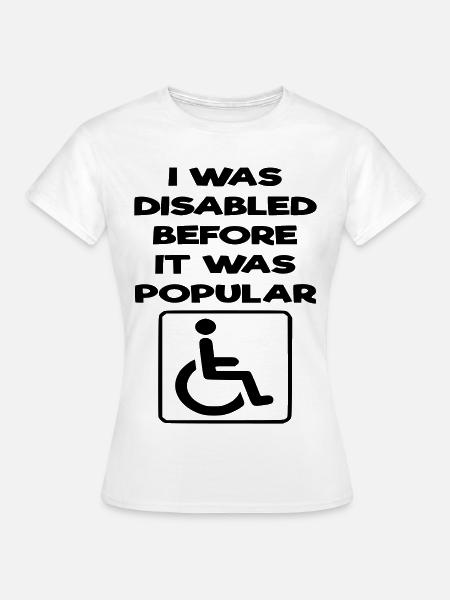 J’étais handicapé avant même que cela ne devienne populaire* - T-shirt Femme - blanc