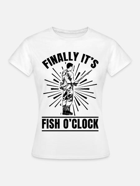 Finally It's Fish O'Clock - Frauen T-Shirt - Weiß