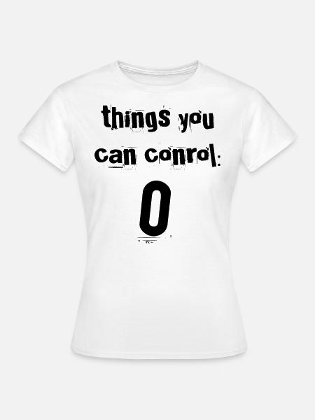 Things You Can Control Zero - Frauen T-Shirt - Weiß