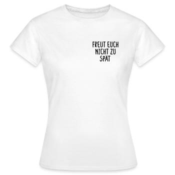Freut Euch nicht zu spät - Frauen T-Shirt - Weiß - Vorne - AI Model Female 172 dark (172cm)
