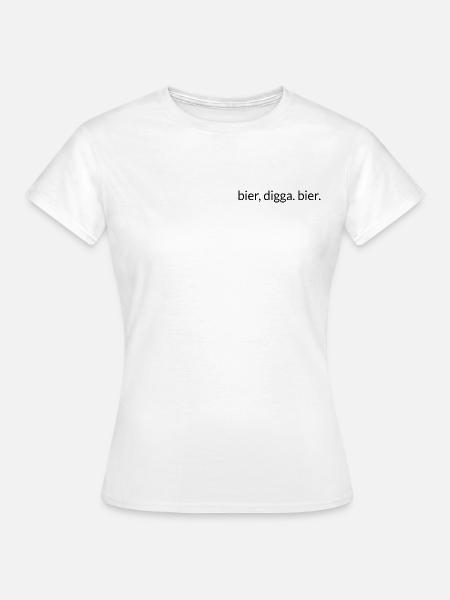 Bier, Digga. Bier. - Frauen T-Shirt - Weiß