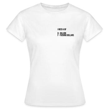 I need a bf | billion fucking dollars - Frauen T-Shirt - Weiß - Vorne - AI Model Female 172 dark (172cm)