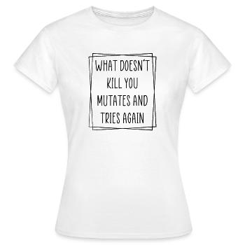 What doesn't kill you mutate and tries again - Women's T-Shirt - white - Front - AI Model Female 172 dark (172cm)