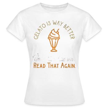 Gelato ist besser zu lesen, dass wieder lustige italienische des - Frauen T-Shirt - Weiß - Vorne - AI Model Female 172 dark (172cm)