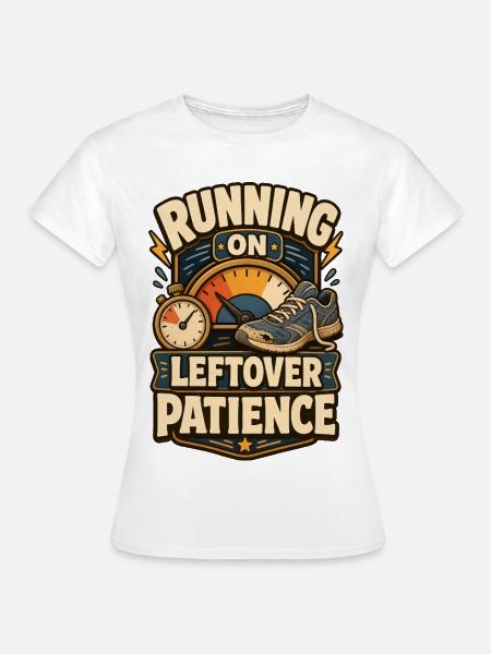 Running On Leftover Patience Geduld - Frauen T-Shirt - Weiß
