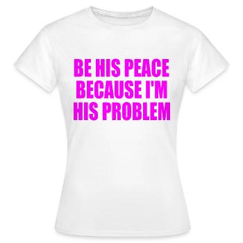 be his peace because im his problem - Frauen T-Shirt - Weiß - Vorne - AI Model Female 172 dark (172cm)