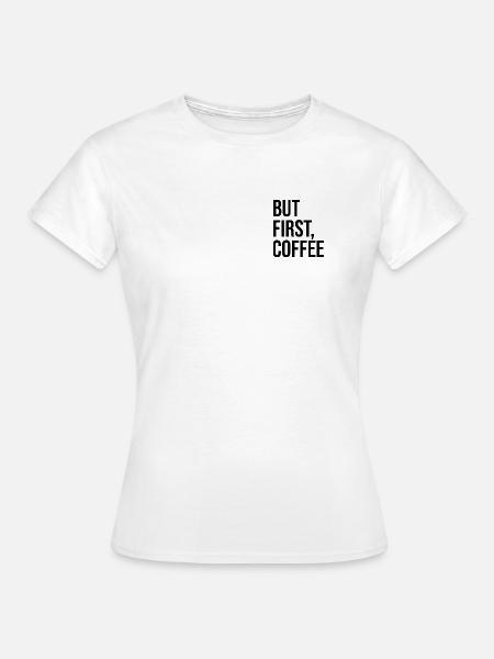 But first coffee - Frauen T-Shirt - Weiß