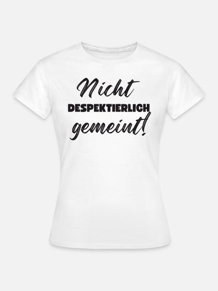 Nicht Despektierlich Gemeint - Frauen T-Shirt - Weiß