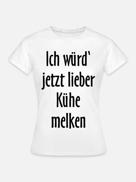 Ich würd jetzt lieber Kühe melken - Frauen T-Shirt - Weiß