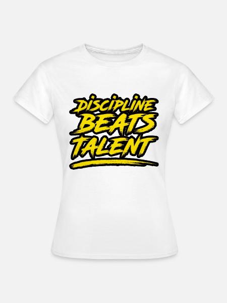 Discipline Beats Talent - Frauen T-Shirt - Weiß