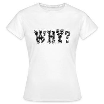 Why? Schlagwort Sprüche Slogan - Frauen T-Shirt - Weiß - Vorne - AI Model Female 172 dark (172cm)