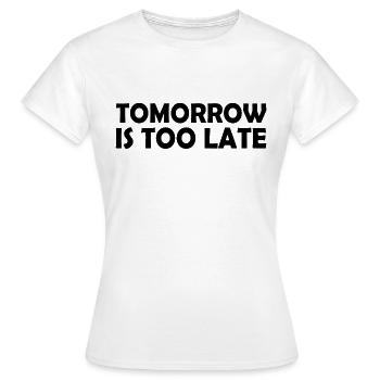 Tomorrow is too late - Frauen T-Shirt - Weiß - Vorne - AI Model Female 172 dark (172cm)