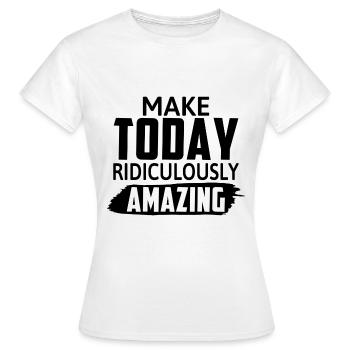 Rendre aujourd’hui ridiculement incroyable - Motivation - T-shirt Femme - blanc - Devant - AI Model Female 172 dark (172cm)