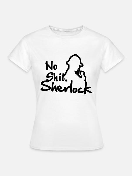 No Shit, Sherlock! - Frauen T-Shirt - Weiß