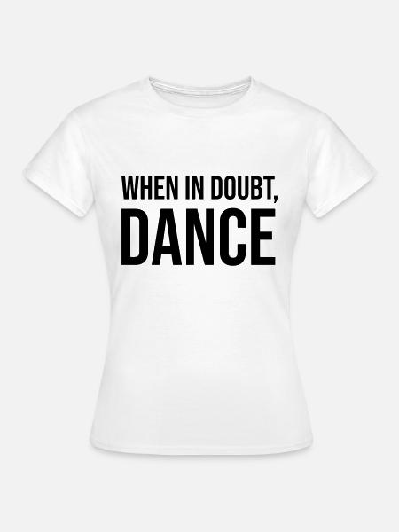When in Doubt Dance - Frauen T-Shirt - Weiß