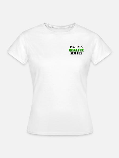 real eyes realize real lies - Shirt - Frauen T-Shirt - Weiß