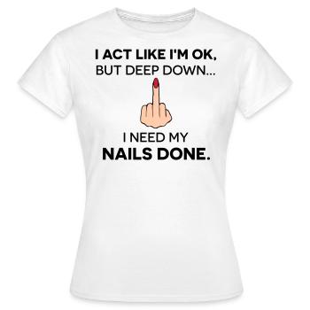 I act like I'm ok, but I need my nails done - Women's T-Shirt - white - Front - AI Model Female 172 dark (172cm)