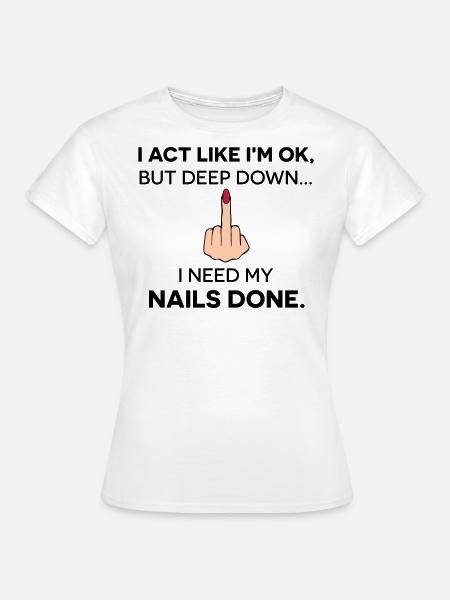 Ik doe alsof ik oké ben, maar ik mijn nagels laten doen - Vrouwen T-shirt - wit