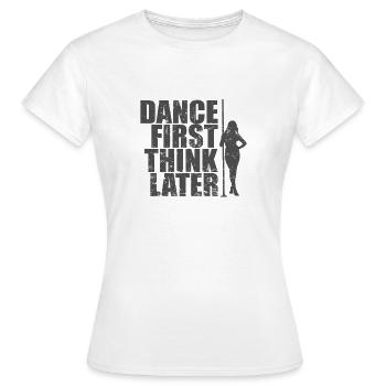 Dance First Think Later Poledance Stange - Frauen T-Shirt - Weiß - Vorne - AI Model Female 172 dark (172cm)