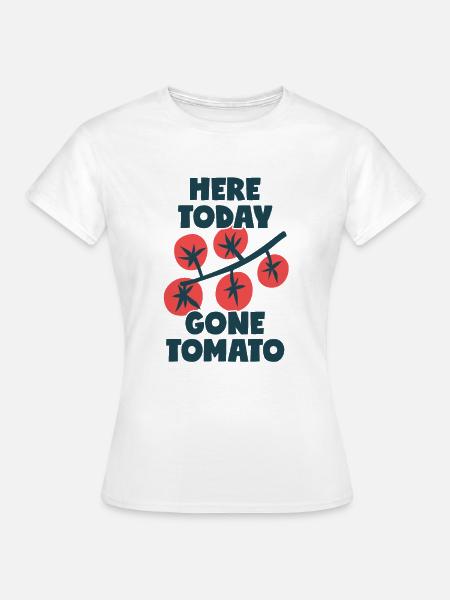 Here Today Gone Tomato - Frauen T-Shirt - Weiß