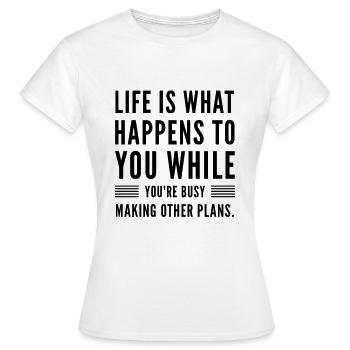 Life Is What Happens To You - Frauen T-Shirt - Weiß - Vorne - AI Model Female 172 dark (172cm)