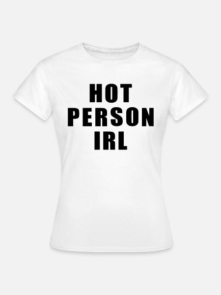 Hot person irl - Frauen T-Shirt - Weiß