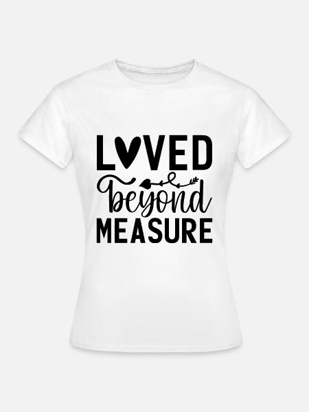 Loved Beyond Measure - Frauen T-Shirt - Weiß