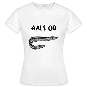 Aals ob - lustiger Aal Spruch - Fisch Spruch - Frauen T-Shirt - Weiß - Vorne - AI Model Female 172 dark (172cm)