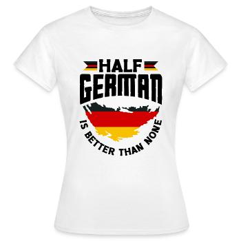 German Germany German Flag Half German Is Better - Frauen T-Shirt - Weiß - Vorne - AI Model Female 172 dark (172cm)