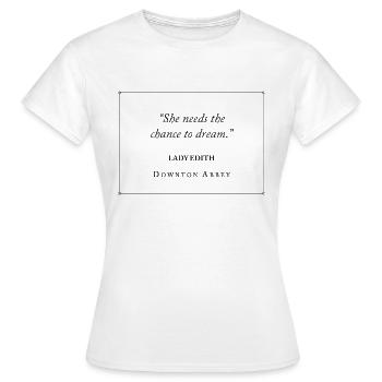 Downton Abbey She Needs The Chance To Dream Edith - Women's T-Shirt - white - Front - AI Model Female 172 dark (172cm)