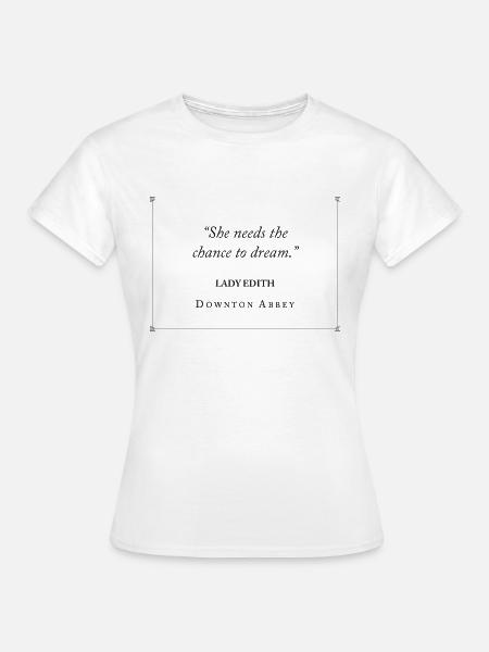 Downton Abbey She Needs The Chance To Dream Edith - Women's T-Shirt - white