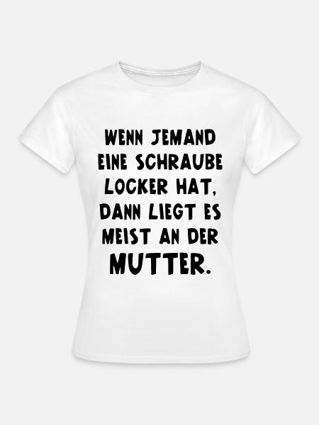Schraube Locker Dann Liegt Es Meist An Der Mutter - Frauen T-Shirt - Weiß