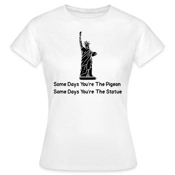 Some Days You're The Pigeon,Some Days You're The.. - Women's T-Shirt - white - Front - AI Model Female 172 dark (172cm)