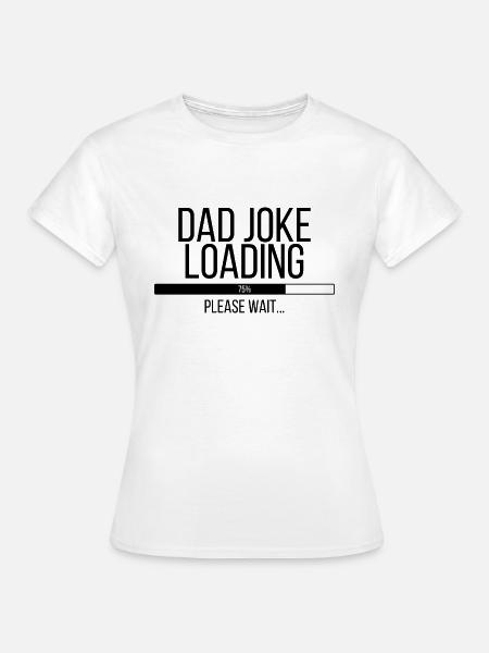 Dad Joke Loading Please Wait - Frauen T-Shirt - Weiß