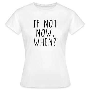 If not now, when? - Women's T-Shirt - white - Front - AI Model Female 172 dark (172cm)